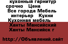 кухонный гарнитур срочно › Цена ­ 10 000 - Все города Мебель, интерьер » Кухни. Кухонная мебель   . Ханты-Мансийский,Ханты-Мансийск г.